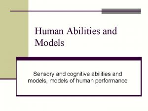 Human Abilities and Models Sensory and cognitive abilities