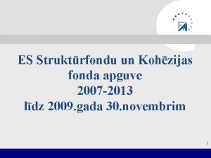 ES Struktrfondu un Kohzijas fonda apguve 2007 2013