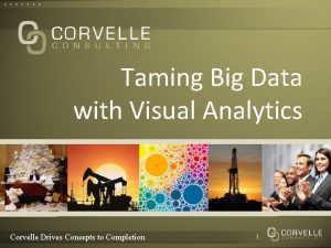 Taming Big Data with Visual Analytics Corvelle Drives