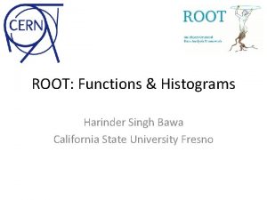 ROOT Functions Histograms Harinder Singh Bawa California State