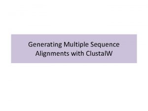 Generating Multiple Sequence Alignments with Clustal W Clustal