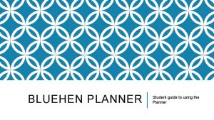 BLUEHEN PLANNER Student guide to using the Planner