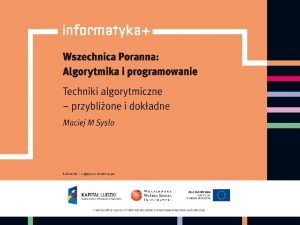 TECHNIKI ALGORYTMICZNE przyblione i dokadne WPROWADZENIE DO ALGORYTMIKI