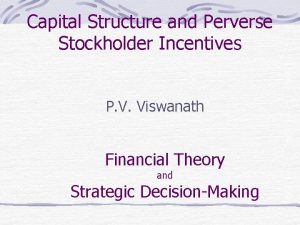 Capital Structure and Perverse Stockholder Incentives P V