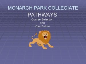 MONARCH PARK COLLEGIATE PATHWAYS Course Selection and Your