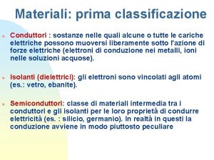 Materiali prima classificazione n n n Conduttori sostanze