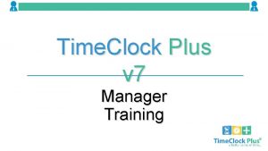 Time Clock Plus v 7 Manager Training This