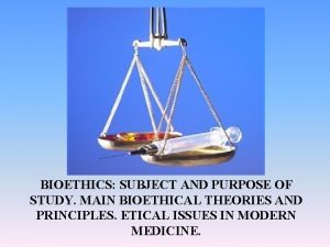 BIOETHICS SUBJECT AND PURPOSE OF STUDY MAIN BIOETHICAL