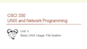 CSCI 330 UNIX and Network Programming Unit II