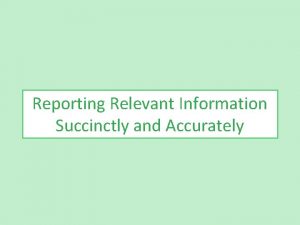 Reporting Relevant Information Succinctly and Accurately Introduction Reporting