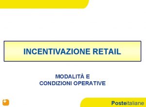 INCENTIVAZIONE RETAIL MODALIT E CONDIZIONI OPERATIVE Posteitaliane Il