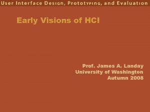 Early Visions of HCI Prof James A Landay