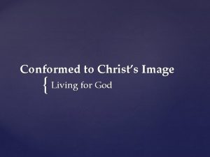 Conformed to Christs Image Living for God For