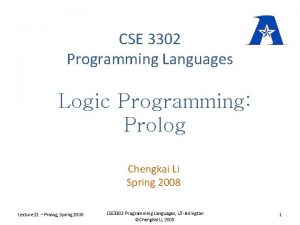 CSE 3302 Programming Languages Logic Programming Prolog Chengkai