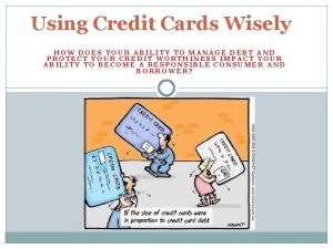 Using Credit Cards Wisely HOW DOES YOUR ABILITY