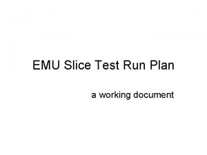 EMU Slice Test Run Plan a working document