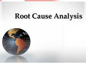 Root Cause Analysis Hvorfor gennemfre ROOT CAUSE ANALYSIS