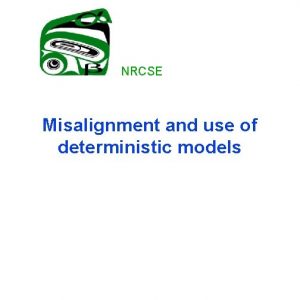 NRCSE Misalignment and use of deterministic models Work