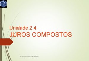 Unidade 2 4 JUROS COMPOSTOS SERGIOMELEGA WIX COMFISICAEMAT