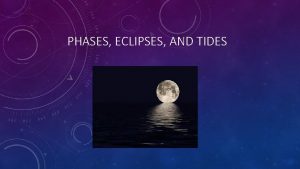 PHASES ECLIPSES AND TIDES PHASES OF MOON ECLIPSE