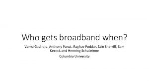 Who gets broadband when Vamsi Gadiraju Anthony Panat