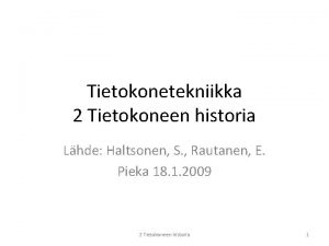 Tietokonetekniikka 2 Tietokoneen historia Lhde Haltsonen S Rautanen