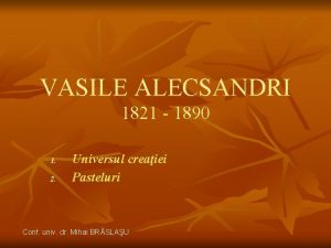 VASILE ALECSANDRI 1821 1890 1 2 Universul creaiei