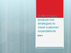 3 06 A Employ productmix strategies to meet