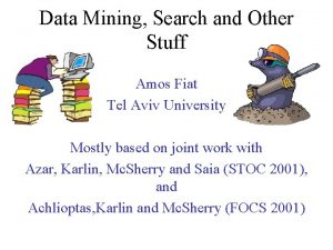 Data Mining Search and Other Stuff Amos Fiat