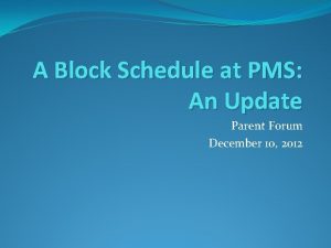 A Block Schedule at PMS An Update Parent