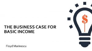 THE BUSINESS CASE FOR BASIC INCOME Floyd Marinescu
