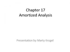 Chapter 17 Amortized Analysis Presentation by Marty Krogel