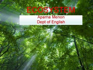 ECOSYSTEM Aparna Menon Dept of English Free Powerpoint