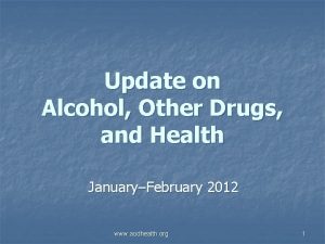 Update on Alcohol Other Drugs and Health JanuaryFebruary