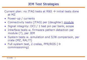 JEM Test Strategies Current plan no JTAG tests