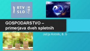 GOSPODARSTVO primerjava dveh spletnih medijev Julija Kotnik 8