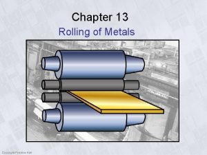 Chapter 13 Rolling of Metals Copyright PrenticeHall FlatRolling