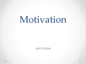 Motivation John Collins What is Motivation Motivation is