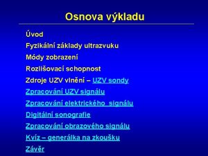 Osnova vkladu vod Fyzikln zklady ultrazvuku Mdy zobrazen