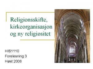 Religionsskifte kirkeorganisasjon og ny religisitet HIS 1110 Forelesning
