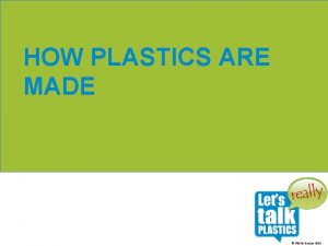 HOW PLASTICS ARE MADE Plastics Europe 2016 PLASTICS