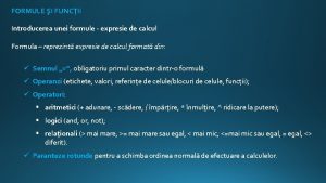 FORMULE I FUNCII Introducerea unei formule expresie de