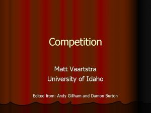 Competition Matt Vaartstra University of Idaho Edited from