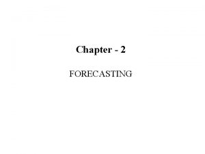 Chapter 2 FORECASTING What is Forecasting Process of