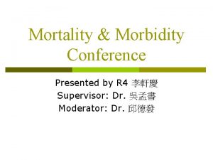 Mortality Morbidity Conference Presented by R 4 Supervisor