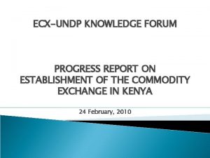 ECXUNDP KNOWLEDGE FORUM PROGRESS REPORT ON ESTABLISHMENT OF