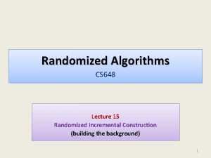 Randomized Algorithms CS 648 Lecture 15 Randomized Incremental