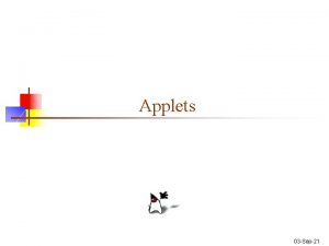 Applets 03 Sep21 Introduction n n Applets are Applets 03 Sep21 Introduction n n Applets are