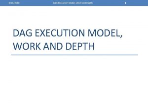 6162010 DAG Execution Model Work and Depth DAG