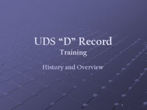 UDS D Record Training History and Overview 1